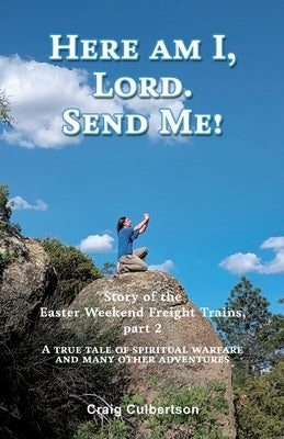 Here am I, Lord. Send Me!: Story of the Easter Weekend Freight Trains, part 2 Paperback Xulon Press