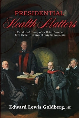 Presidential Health Matters: The Medical History of the United States as Seen Through the Lives of Forty-Six Presidents Paperback Konstellation Press