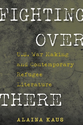 Fighting Over There: U.S. War Making and Contemporary Refugee Literature Paperback University of Massachusetts Press