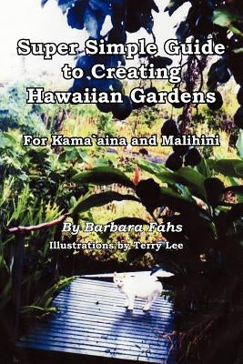 Super Simple Guide to Creating Hawaiian Gardens: For Kama`aina and Malihini Paperback Authorhouse