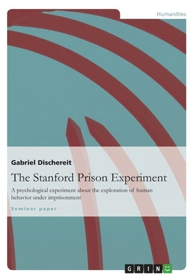 The Stanford Prison Experiment: A psychological experiment about the exploration of human behavior under imprisonment Paperback Grin Verlag