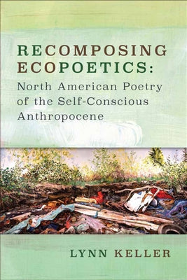 Recomposing Ecopoetics: North American Poetry of the Self-Conscious Anthropocene Paperback University of Virginia Press