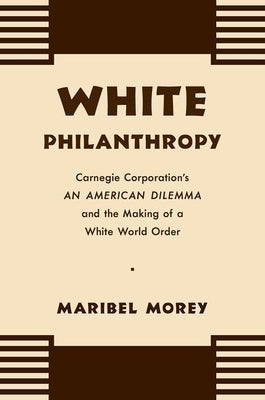 White Philanthropy: Carnegie Corporation's An American Dilemma and the Making of a White World Order Paperback University of North Carolina Press