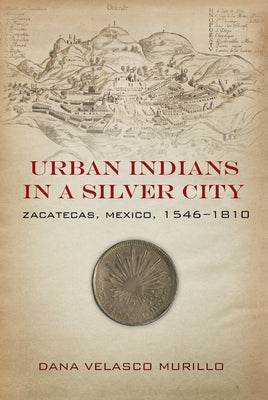 Urban Indians in a Silver City: Zacatecas, Mexico, 1546-1810 Paperback Stanford University Press