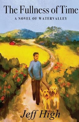 The Fullness of Time: A Novel of Watervalley Jeff High