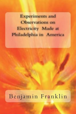 Experiments and Observations on Electricity Made at Philadelphia in America Paperback Createspace Independent Publishing Platform