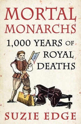 Mortal Monarchs: 1000 Years of Royal Deaths by Edge, Suzie