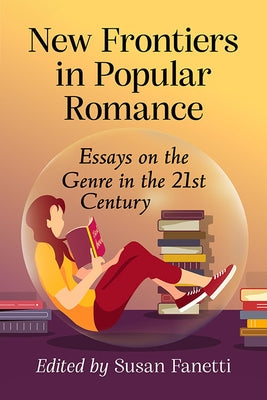 New Frontiers in Popular Romance: Essays on the Genre in the 21st Century Paperback McFarland and Company, Inc.