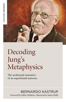 Decoding Jung's Metaphysics: The Archetypal Semantics of an Experiential Universe Iff Books