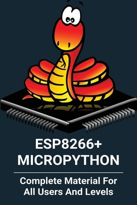 ESP8266+MicroPython: Complete Material For All Users And Levels: Esp8266 Wifi Module Arduino Paperback Independently Published