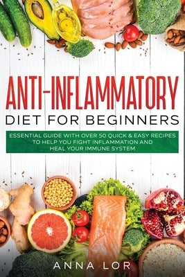 Anti-Inflammatory Diet for Beginners: Essential Guide with over 50 Quick & Easy Recipes to help you Fight Inflammation and Heal your Immune System: 25 by Lor, Anna