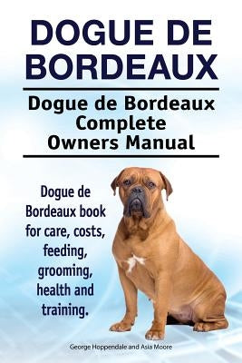 Dogue de Bordeaux. Dogue de Bordeaux Complete Owners Manual. Dogue de Bordeaux book for care, costs, feeding, grooming, health and training. Paperback Pesa Publishing Dogue de Bordeaux