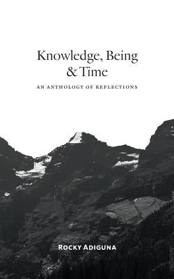 Knowledge, Being, and Time: An Anthology of Reflections Paperback Blurb