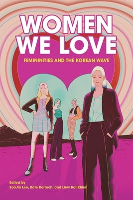 Women We Love: Femininities and the Korean Wave Paperback Hong Kong University Press