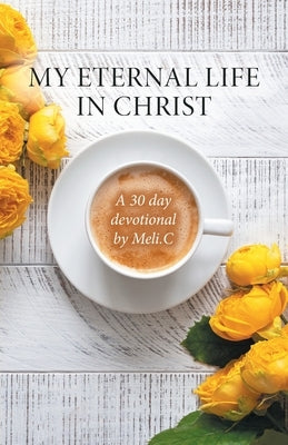 My Eternal Life in Christ: A 30 day devotional by Meli.C Paperback FriesenPress