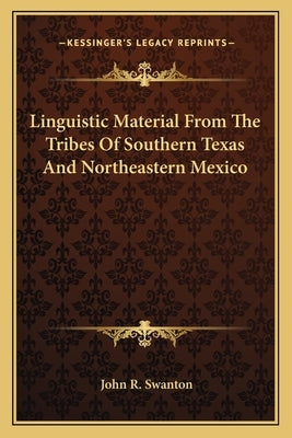 Linguistic Material From The Tribes Of Southern Texas And Northeastern Mexico Paperback Kessinger Publishing