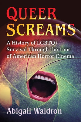 Queer Screams: A History of LGBTQ+ Survival Through the Lens of American Horror Cinema Paperback McFarland and Company, Inc.