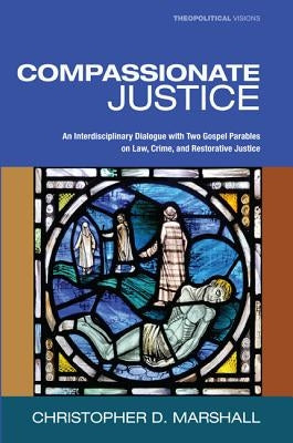 Compassionate Justice: An Interdisciplinary Dialogue with Two Gospel Parables on Law, Crime, and Restorative Justice Paperback Cascade Books