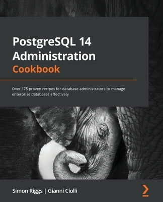 PostgreSQL 14 Administration Cookbook: Over 175 proven recipes for database administrators to manage enterprise databases effectively Paperback Packt Publishing