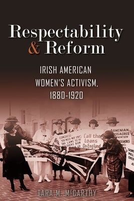 Respectability and Reform: Irish American Women's Activism, 1880-1920 Paperback Syracuse University Press