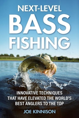 Next-Level Bass Fishing: Innovative Techniques That Have Elevated the World's Best Anglers to the Top Skyhorse Publishing