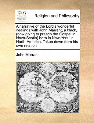 A Narrative of the Lord's Wonderful Dealings with John Marrant, a Black, (Now Going to Preach the Gospel in Nova-Scotia) Born in New-York, in North-Am Paperback Gale Ecco, Print Editions
