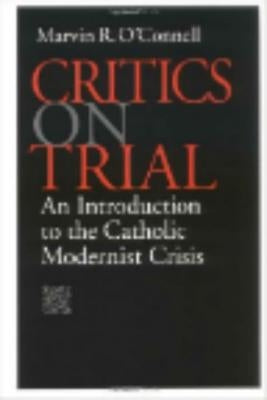 Critics on Trial: An Introduction to the Catholic Modernist Crisis Paperback Catholic University of America Press