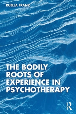 The Bodily Roots of Experience in Psychotherapy Paperback Routledge