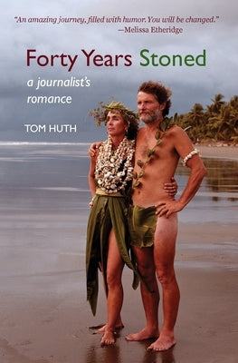 Forty Years Stoned: A Journalist's Romance by Huth, Tom