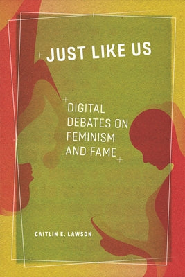 Just Like Us: Digital Debates on Feminism and Fame Paperback Rutgers University Press