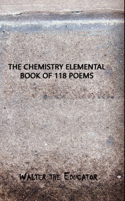 The Chemistry Elemental Book of 118 Poems Paperback Silent King Books