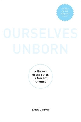 Ourselves Unborn: A History of the Fetus in Modern America Paperback Oxford University Press, USA