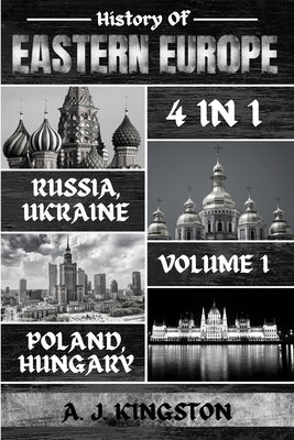 History Of Eastern Europe: Russia, Ukraine, Poland & Hungary by Kingston, A. J.