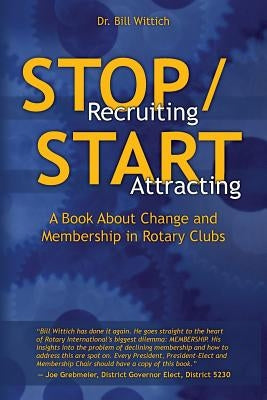 Stop Recruiting / Start Attracting: A Book About Change and Membership in Rotary Clubs Paperback Knowledge Transfer Publishing