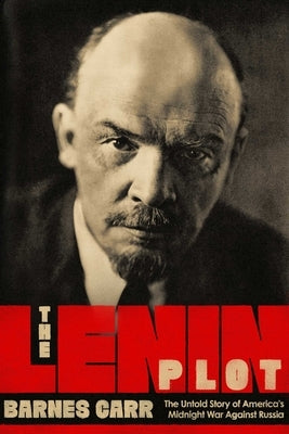 The Lenin Plot: The Unknown Story of America's War Against Russia Pegasus Books