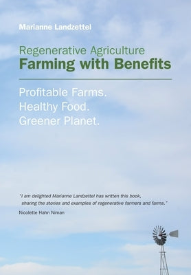 Regenerative Agriculture: Farming with Benefits. Profitable Farms. Healthy Food. Greener Planet. Foreword by Nicolette Hahn Niman. Paperback Martin Kunz
