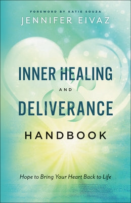 Inner Healing and Deliverance Handbook: Hope to Bring Your Heart Back to Life Chosen Books