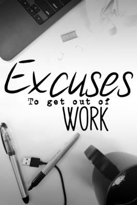 Excuses to get out of work: Hilarious book of terrible ideas. gag gift Paperback Independently Published