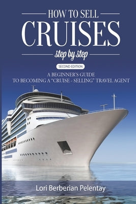 How to Sell Cruises Step-by-Step: A Beginner's Guide to Becoming a "Cruise-Selling" Travel Agent, 2nd Edition Paperback Soul's Road Press