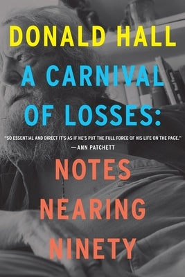 A Carnival of Losses: Notes Nearing Ninety by Hall, Donald