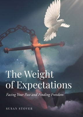 The Weight of Expectations: Facing Your Past and Finding Freedom Paperback Covenant Books