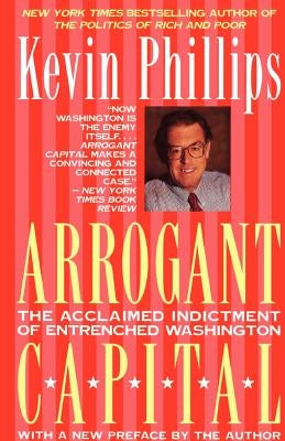 Arrogant Capital: Washington, Wall Street, and the Frustration of American Politics Paperback Little Brown and Company