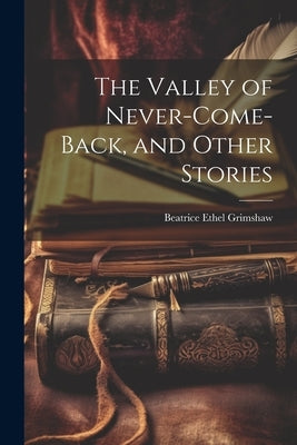 The Valley of Never-Come-Back, and Other Stories Paperback Legare Street Press