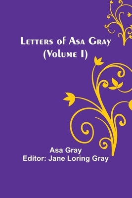 Letters of Asa Gray (Volume I) Paperback Alpha Edition