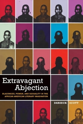 Extravagant Abjection: Blackness, Power, and Sexuality in the African American Literary Imagination Paperback New York University Press