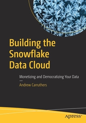 Building the Snowflake Data Cloud: Monetizing and Democratizing Your Data Paperback Apress