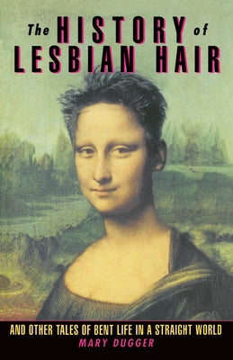 The History of Lesbian Hair: And Other Tales of Bent Life in a Straight World Paperback Crown Publishing Group (NY)
