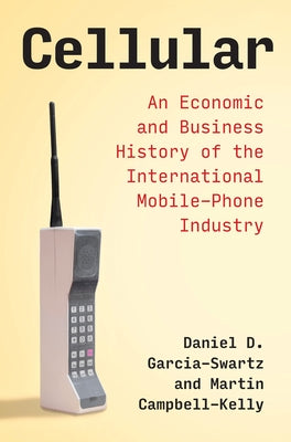 Cellular: An Economic and Business History of the International Mobile-Phone Industry Paperback MIT Press