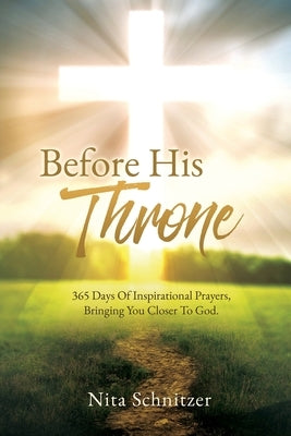 Before His Throne: 365 Days Of Inspirational Prayers, Bringing You Closer To God. Paperback Xulon Press