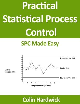Practical Statistical Process Control: SPC Made Easy! Paperback Createspace Independent Publishing Platform